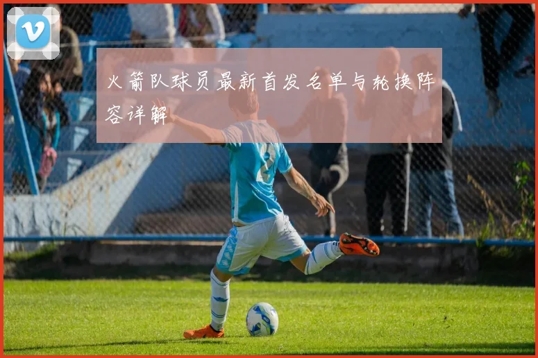 火箭队球员最新首发名单与轮换阵容详解