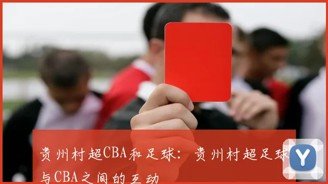 贵州村超CBA和足球：贵州村超足球与CBA之间的互动